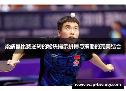 梁靖崑比赛逆转的秘诀揭示拼搏与策略的完美结合