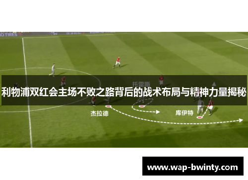 利物浦双红会主场不败之路背后的战术布局与精神力量揭秘