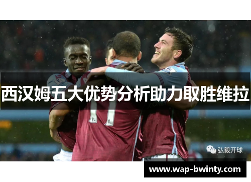 西汉姆五大优势分析助力取胜维拉