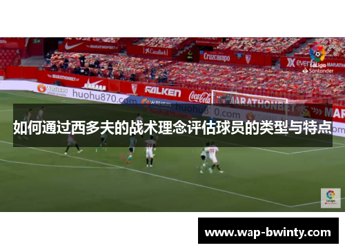 如何通过西多夫的战术理念评估球员的类型与特点
