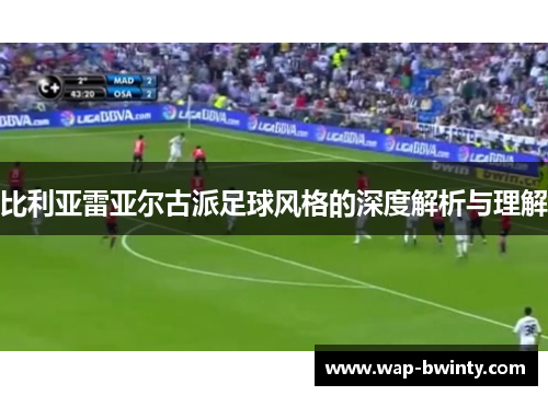 比利亚雷亚尔古派足球风格的深度解析与理解
